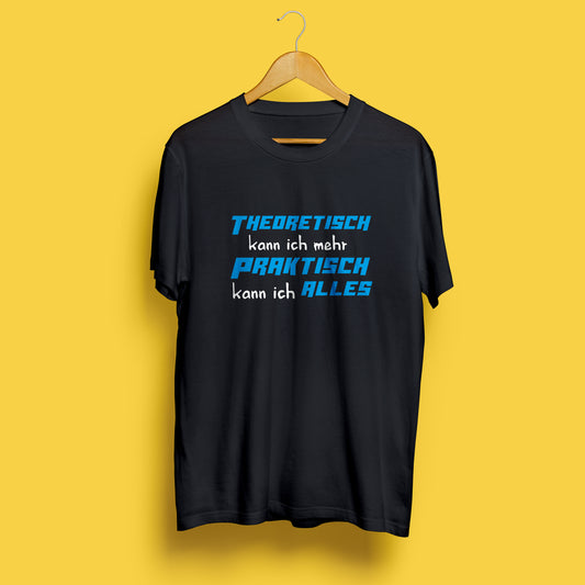 T-Shirt   „Theoretisch kann ich mehr, praktisch kann ich alles“